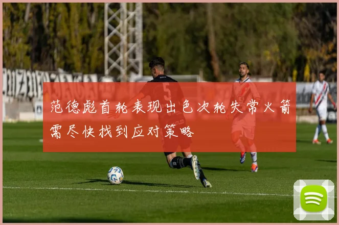 范德彪首轮表现出色次轮失常火箭需尽快找到应对策略